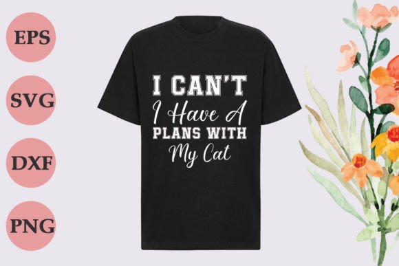 Cat T-shirt Design, I Can't I Have a